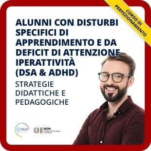 Alunni con Disturbi Specifici di Apprendimento e da deficit di Attenzione Iperattività (DSA & ADHD): strategie didattiche e pedagogiche