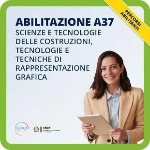 ABILITAZIONE A37, SCIENZE E TECNOLOGIE DELLE COSTRUZIONI, TECNOLOGIE E TECNICHE DI RAPPRESENTAZIONE GRAFICA